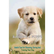 (영문도서) Raising A Puppy: Useful Tips For Choosing Caring And Training Your Dog: State Of Calmness Ar... Paperback, Independently Published, English, 9798546578985