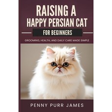 (영문도서)Raising A Happy Persian Cat For Beginners: Grooming Health And Daily Care Made... Paperback, Independently Published, English, 9798293904556