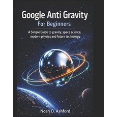 (영문도서)Google Anti Gravity For Beginners: A Simple Guide to gravity space science mod... Paperback, Independently Published, English, 9798245286556