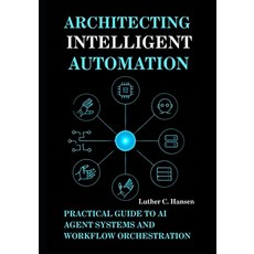 (영문도서)Architecting Intelligent Automation: Practical Guide to AI Agent Systems and Wor... Paperback, Independently Published, English, 9798293589845