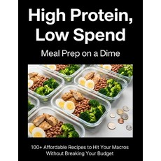 (영문도서)High Protein Low Spend: Meal Prep on a Dime 100+ Affordable Recipes to Hit Your... Paperback, Independently Published, English, 9798181277540