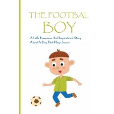 The Footbal Boy: A Little Humorous And Inspirational Story About A Boy That Plays Soccer: Soccer Sto... Paperback, Independently Published, English, 9798594469754