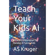 (영문도서)Teach Your Kids AI: A Parent's Workplan for Raising AI-Savvy Kids Paperback, Independently Published, English, 9798269005768