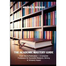 학문적 숙달 가이드: 디어에서 출판까지 - 성공적인 연구 글쓰기 및 학술적 영향을 위한 완전한 프레임워크, 기본