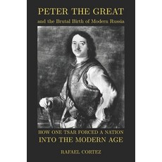(영문도서)Peter The Great and the Brutal Birth of Modern Russia: How One Tsar Forced a Nat... Paperback, Independently Published, English, 9798196469497
