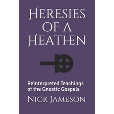 Heresies of a Heathen: Reinterpreted Teachings of the Gnostic Gospels Paperback, Independently Published, English, 9798578194511