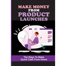 (영문도서) Make Money From Product Launches: The Ways To Make Quick Cash From Home: Searches & Selling A... Paperback, Independently Published, English, 9798548802880
