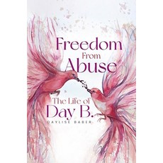 (영문도서) Freedom From Abuse: The Life Of Day B Paperback, Independently Published, English, 9798861823098