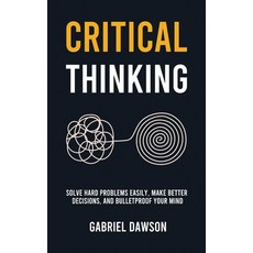 (영문도서)Critical Thinking: Solve Hard Problems Easily Make Better Decisions and Bullet... Hardcover, Gabriel Dawson, English, 9781806472581