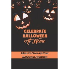 (영문도서) Celebrate Halloween At Home: Ideas To Liven-Up Your Halloween Festivities Paperback, Independently Published, English, 9798753818829