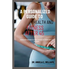 (영문도서) A Personalized Guide to Health and Fitness After 45: Empower Women to Take Charge of Their He... Paperback, Independently Published, English, 9798320978413
