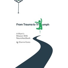 (영문도서) From Trauma to Triumph: A Mom's Mission with Neurofeedback Paperback, Kosto Associates, LLC DBA S..., English, 9798988955900
