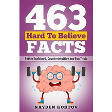 463 Hard to Believe Facts: Better Explained Counterintuitive and Fun Trivia Paperback, Nayden Kostov, English, 9782919960255