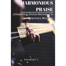 (영문도서) Harmonious Praise: Unleashing Divine Melodies in Contemporary worship Paperback, Independently Published, English, 9798853337213