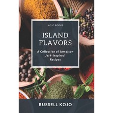 (영문도서) Island Flavors: A Collection of Jamaican Jerk-Inspired Recipes Paperback, Independently Published, English, 9798386520397