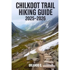 (영문도서)Chilkoot Trail Hiking Guide 2025-2026: Explore Trails essential tips navigatio... Paperback, Independently Published, English, 9798296022721