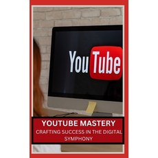 (영문도서) Youtube Mastery: Crafting Success in the Digital Symphony Paperback, Independently Published, English, 9798874066864