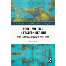 (영문도서)Rebel Militias in Eastern Ukraine: From Leaderless Groups to Proxy Army Paperback, Routledge, English, 9781032710921