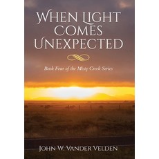 (英文圖書)When Light Comes Unexpected: Book Four of the Misty Creek Series 精裝版, John W. Vander Velden, 英文