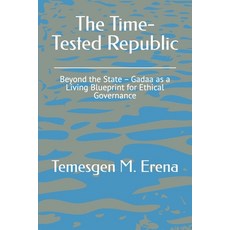 (영문도서)The Time-Tested Republic: Beyond the State - Gadaa as a Living Blueprint for Eth... Paperback, Independently Published, English, 9798262930531