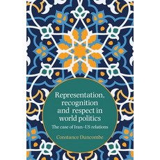 Representation Recognition and Respect in World Politics: The Case of Iran-Us Relations Paperback, Manchester University Press, English, 9781526148049