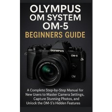 (영문도서)Olympus OM System OM-5 Beginners Guide: A Complete Step-by-Step Manual for New U... Paperback, Independently Published, English, 9798294831943