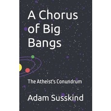 (영문도서) A Chorus of Big Bangs: The Atheist's Conundrum Paperback, Independently Published, English, 9798866546046
