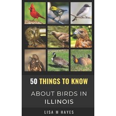 50 Things to Know About Birds in Illinois: Birding in the Prairie State Paperback, Independently Published, English, 9798748605595