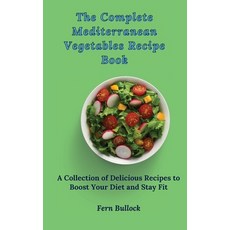 (영문도서) The Complete Mediterranean Vegetables Recipe Book: A Collection of Delicious Recipes to Boost... Hardcover, Fern Bullock, English, 9781803170947