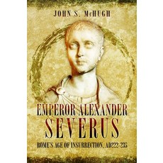 (영문도서)Emperor Alexander Severus: Rome's Age of Insurrection Ad222-235 Paperback, Pen and Sword History, English, 9781036151362