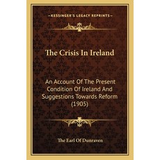(영문도서) The Crisis In Ireland: An Account Of The Present Condition Of Ireland And Suggestions Towards... Paperback, Kessinger Publishing, English, 9781164056034