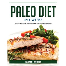 (영문도서) Paleo Diet In 4 Weeks: Daily Meals Collection Of Paleolithic Dishes Paperback, Earnest Hunter, English, 9781804386682
