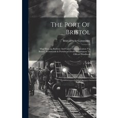 (영문도서) The Port Of Bristol: Map Showing Railway And Canal Communication Via Bristol Avonmouth & Por... Hardcover, Legare Street Press, English, 9781019518366