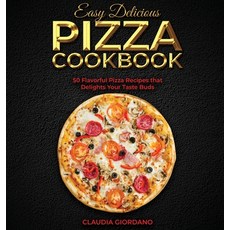 (영문도서) Easy Delicious Pizza Cookbook: 50 Flavorful Pizza Recipes that Delights Your Taste Buds Hardcover, Claudia Giordano, English, 9781803070452