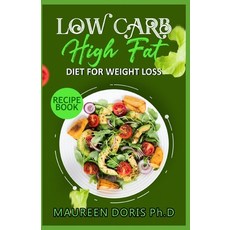 Low Carb - High Fat - Diet for Weight Loss Recipe Book: Comprehensive Weight Loss Friendly Recipes Paperback, Independently Published