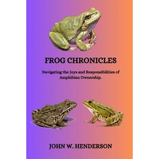 (영문도서) Frog Chronicles: Navigating the Joys and Responsibilities of Amphibian Ownership. Paperback, Independently Published, English, 9798879345384