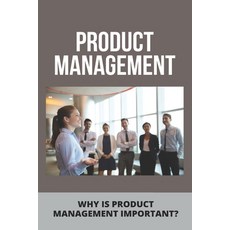 Product Management: Why Is Product Management Important?: Production Management Paperback, Independently Published, English, 9798727639771
