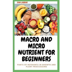 (영문도서) Macro and Micro Nutrient for Brginners: Parts Of Nutrients In Growth And Plant Proccessing Paperback, Independently Published, English, 9798362637750