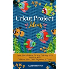 Cricut Project Ideas: Your Special Guide To Start Creating Your Projects With Different Ideas From ... Hardcover, Digital Island System L.T.D., English, 9781914232558