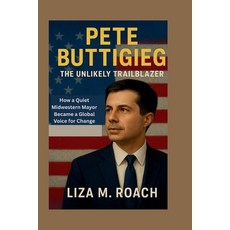 (영문도서)Pete Buttigieg: The Unlikely Trailblazer: How a Quiet Midwestern Mayor Became a... Paperback, Independently Published, English, 9798262185207