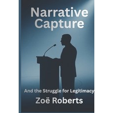 (영문도서)Narrative Capture and the Struggle for Legitimacy Paperback, Independently Published, English, 9798245049144