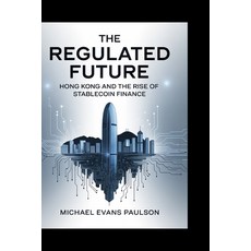 (영문도서)The Regulated Future: Hong Kong and the Rise of Stablecoin Finance Paperback, Independently Published, English, 9798297004290