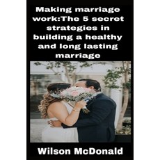 (영문도서) Making marriage work: The 5 secret strategies in building a healthy and long lasting marriage Paperback, Independently Published, English, 9798853988293