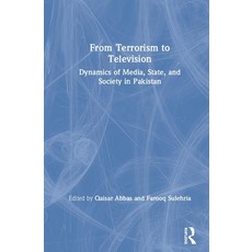 From Terrorism to Television: Dynamics of Media State and Society in Pakistan Hardcover, Routledge Chapman & Hall