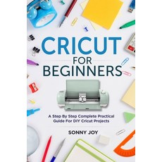 Cricut for Beginners: A Step by Step Complete Practical Guide for DIY Cricut Projects Paperback, Independently Published, English, 9798699870585
