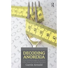Decoding Anorexia: How Breakthroughs in Science Offer Hope for Eating Disorders Paperback, Routledge