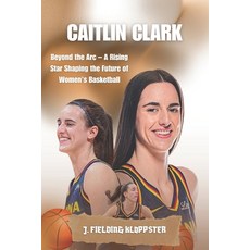 (영문도서) Caitlin Clark: Beyond the Arc - A Rising Star Shaping the Future of Women's Bas... Paperback, Independently Published, English, 9798312298376