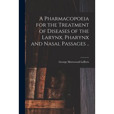 (영문도서) A Pharmacopoeia for the Treatment of Diseases of the Larynx Pharynx and Nasal Passages .. Paperback, Legare Street Press, English, 9781014892539