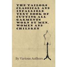 (영문도서) The Tailors Classical and Infallible Text Book of Cutting All Garments Worn by Men Women and... Paperback, White Press, English, 9781528700689