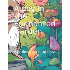 (영문도서) A day in the enchanted garden: A garden of great cuteness Paperback, Independently Published, English, 9798877737860